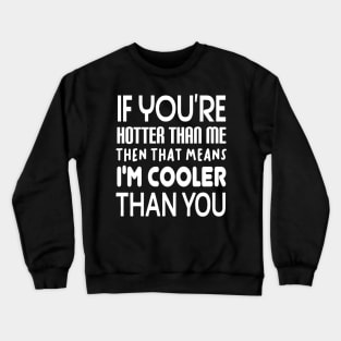 If You're Hotter Than Me...Then That Means...I'm Cooler Than You Crewneck Sweatshirt